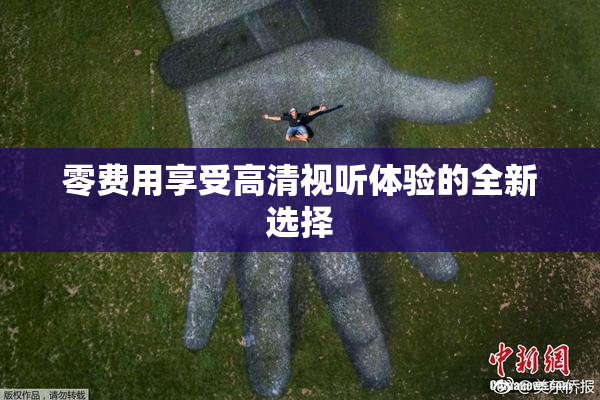 零费用享受高清视听体验的全新选择
