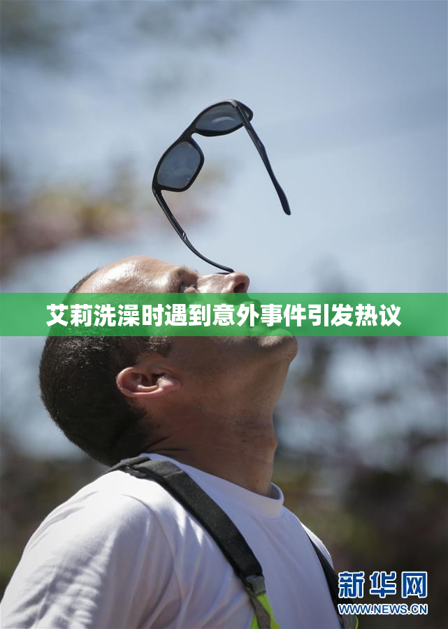 艾莉洗澡时遇到意外事件引发热议