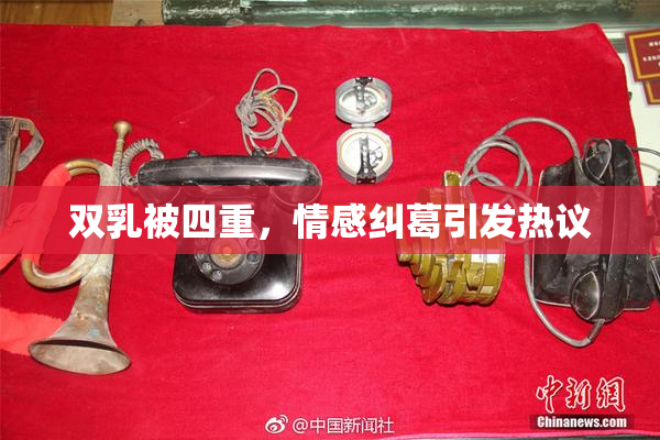 双乳被四重，情感纠葛引发热议