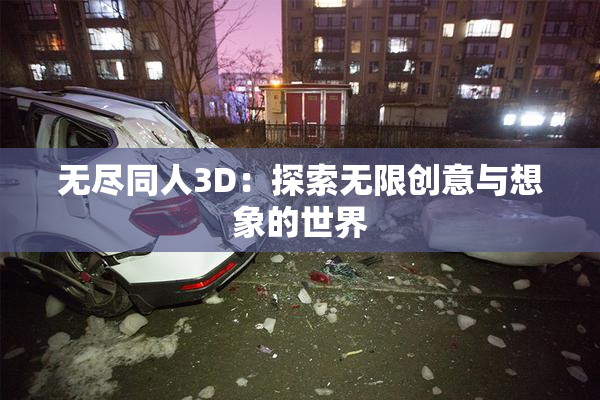无尽同人3D：探索无限创意与想象的世界