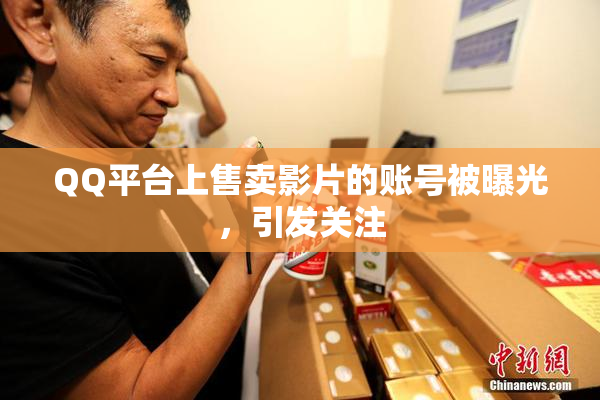 QQ平台上售卖影片的账号被曝光，引发关注