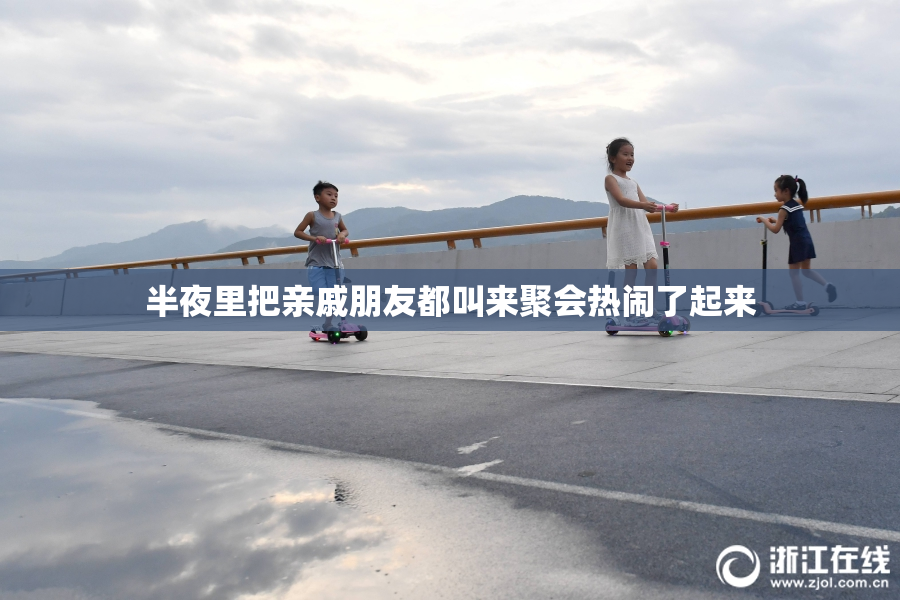 半夜里把亲戚朋友都叫来聚会热闹了起来