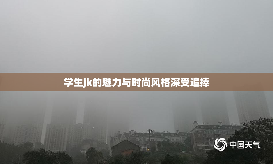 学生jk的魅力与时尚风格深受追捧