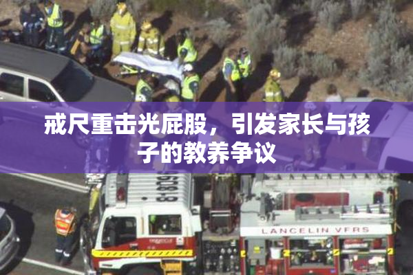 戒尺重击光屁股，引发家长与孩子的教养争议