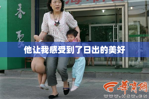 他让我感受到了日出的美好