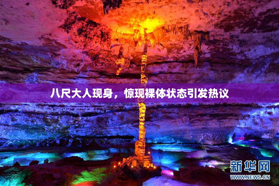 八尺大人现身，惊现裸体状态引发热议