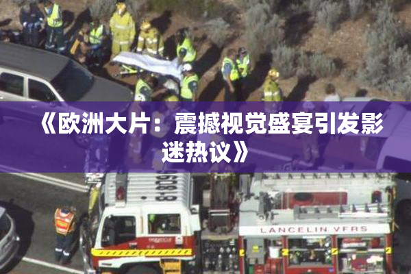 《欧洲大片：震撼视觉盛宴引发影迷热议》