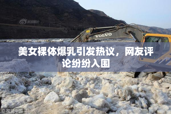 美女裸体爆乳引发热议，网友评论纷纷入围