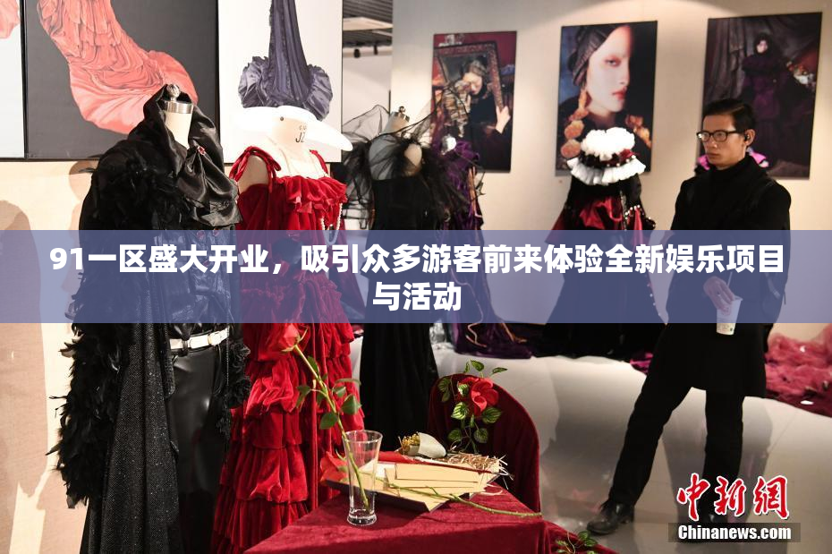 91一区盛大开业，吸引众多游客前来体验全新娱乐项目与活动