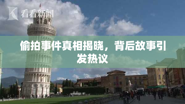 偷拍事件真相揭晓，背后故事引发热议