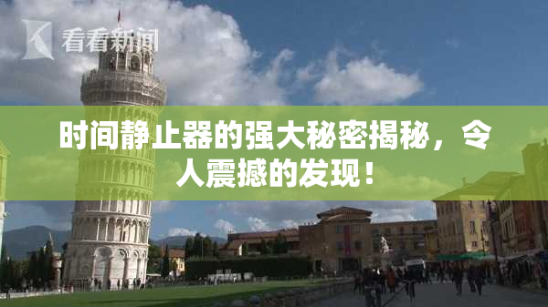 时间静止器的强大秘密揭秘，令人震撼的发现！