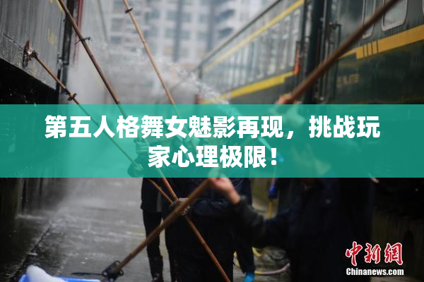 第五人格舞女魅影再现，挑战玩家心理极限！