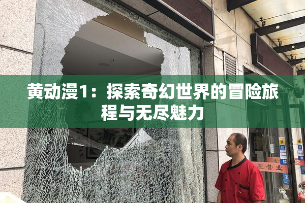 黄动漫1：探索奇幻世界的冒险旅程与无尽魅力