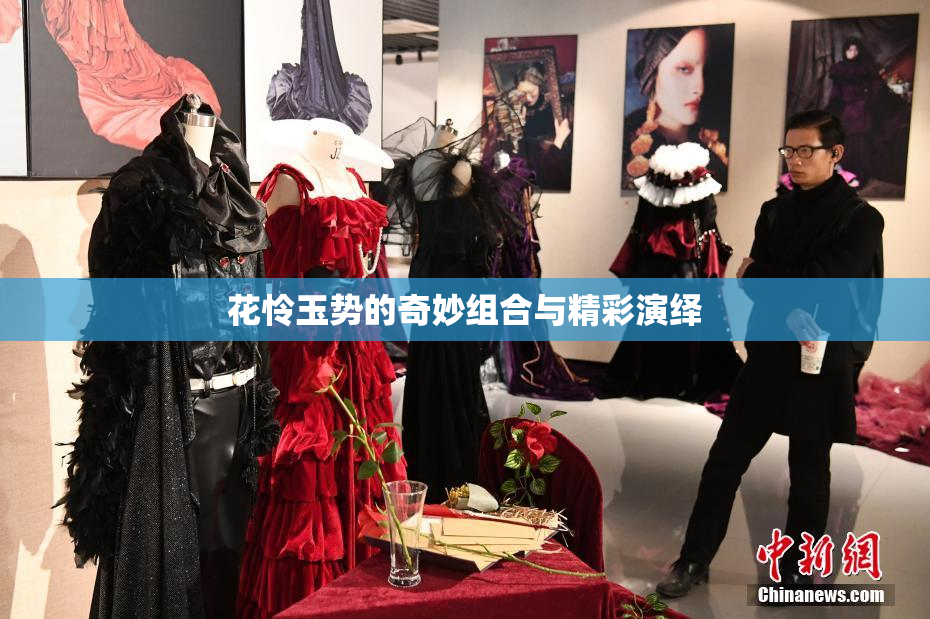 花怜玉势的奇妙组合与精彩演绎