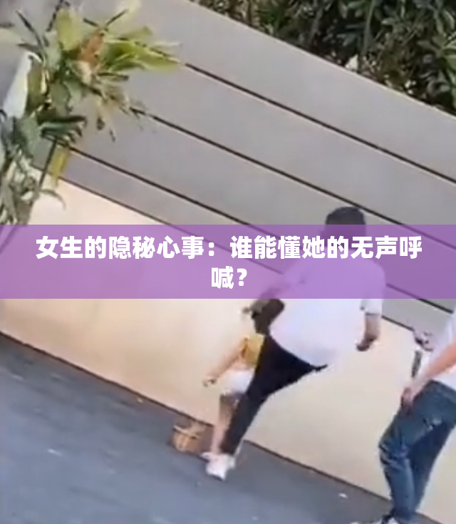 女生的隐秘心事：谁能懂她的无声呼喊？