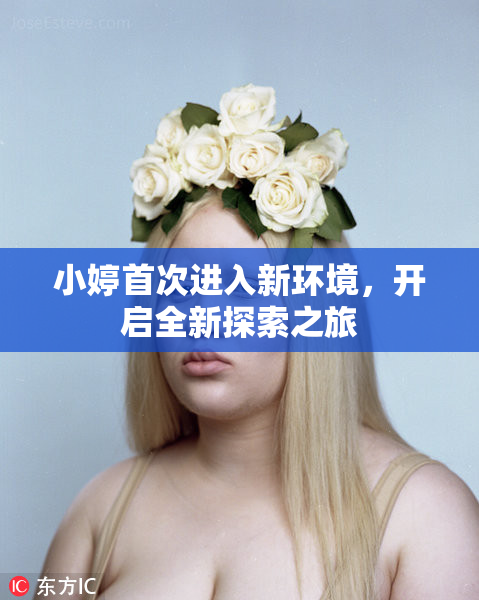 小婷首次进入新环境，开启全新探索之旅