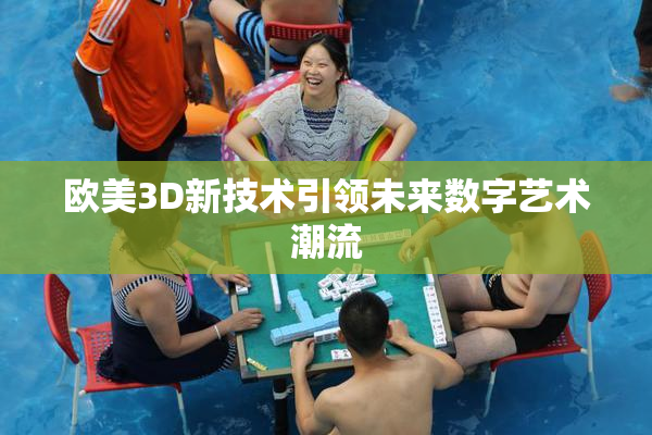 欧美3D新技术引领未来数字艺术潮流