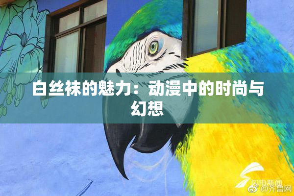 白丝袜的魅力：动漫中的时尚与幻想