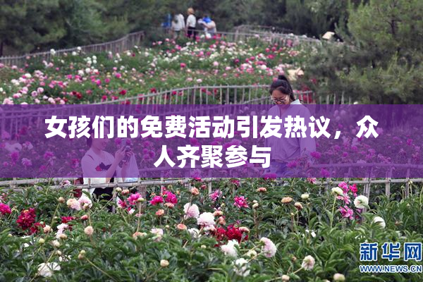 女孩们的免费活动引发热议，众人齐聚参与