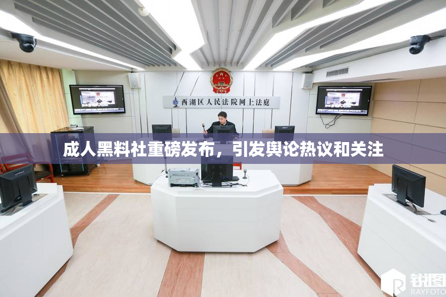 成人黑料社重磅发布，引发舆论热议和关注