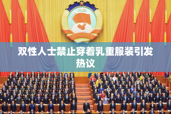双性人士禁止穿着乳重服装引发热议