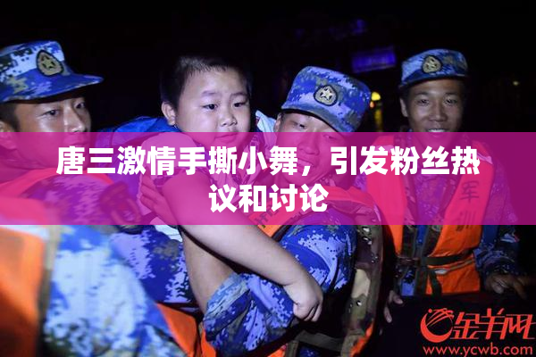 唐三激情手撕小舞，引发粉丝热议和讨论