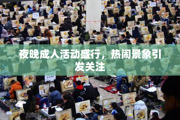夜晚成人活动盛行，热闹景象引发关注