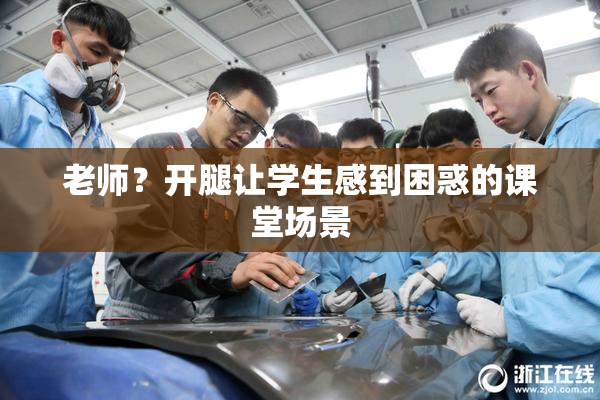 老师？开腿让学生感到困惑的课堂场景
