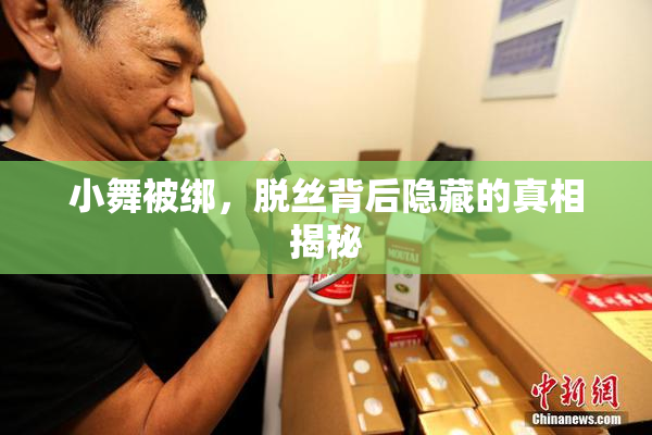 小舞被绑，脱丝背后隐藏的真相揭秘