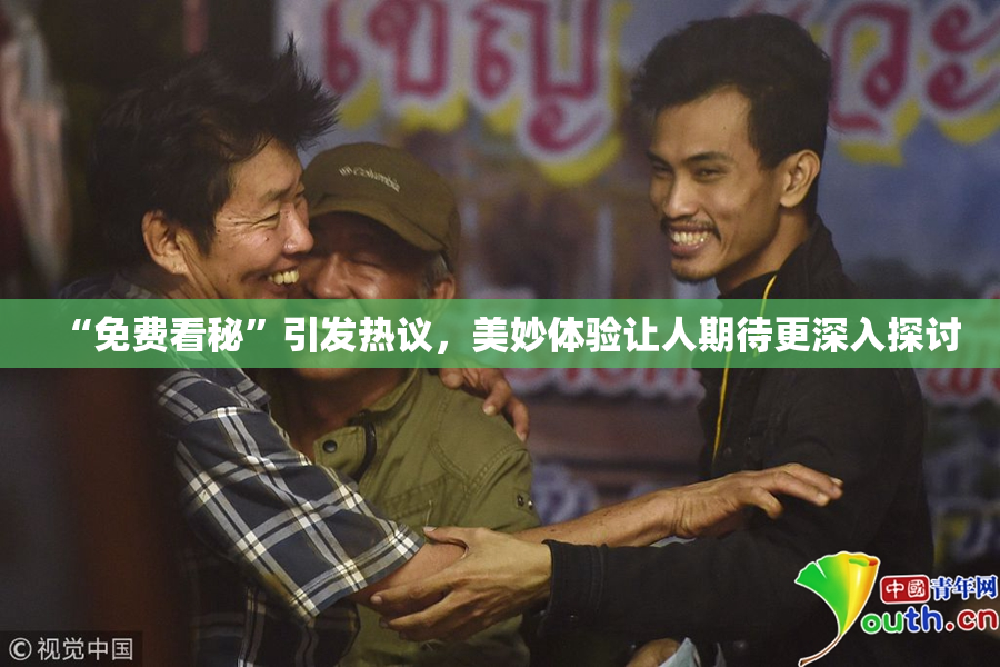 “免费看秘”引发热议，美妙体验让人期待更深入探讨