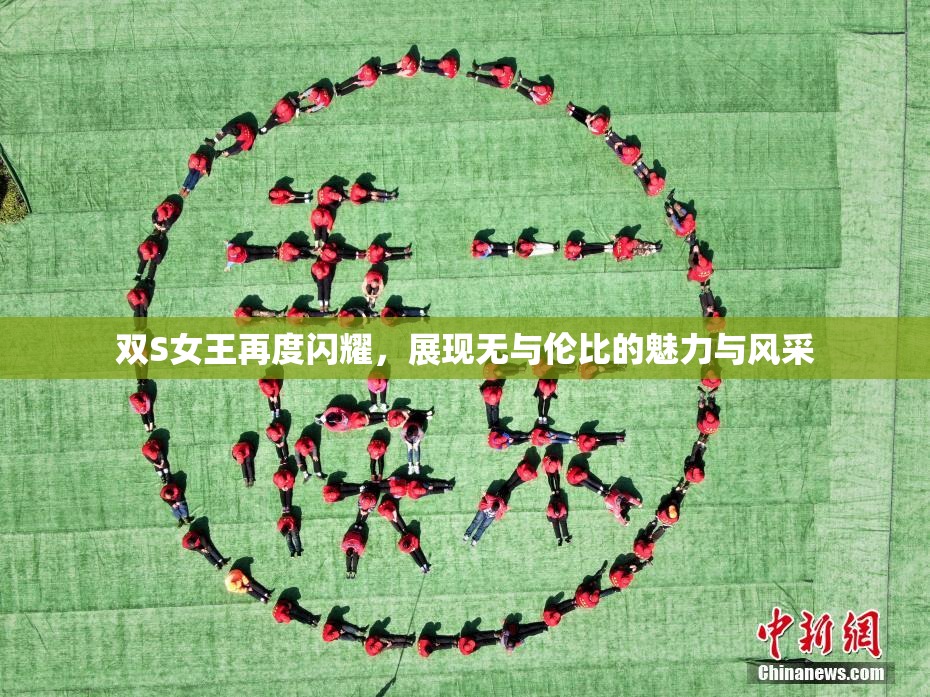 双S女王再度闪耀，展现无与伦比的魅力与风采