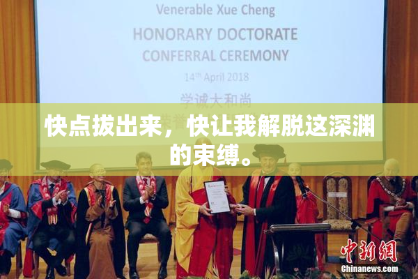 快点拔出来，快让我解脱这深渊的束缚。