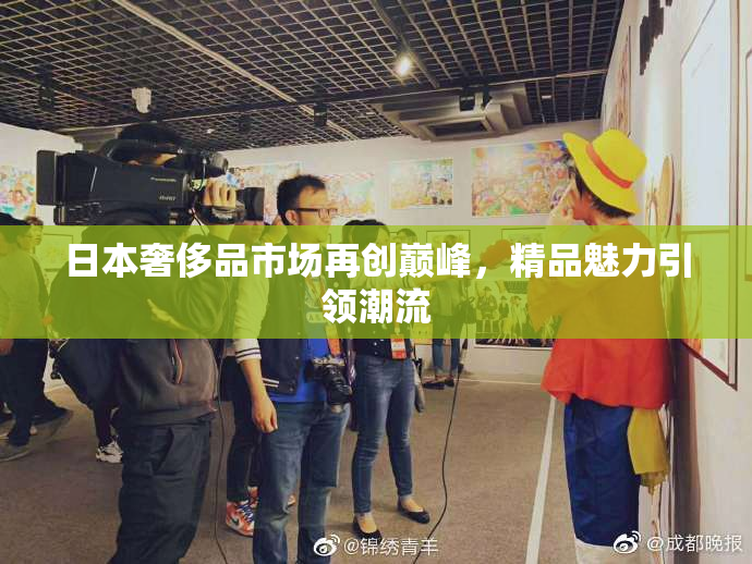 日本奢侈品市场再创巅峰，精品魅力引领潮流