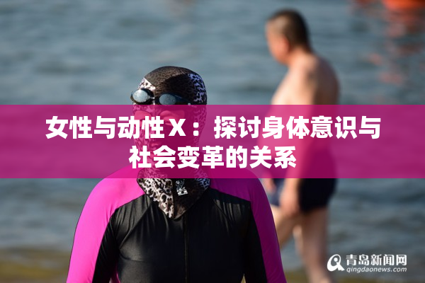 女性与动性Ⅹ：探讨身体意识与社会变革的关系
