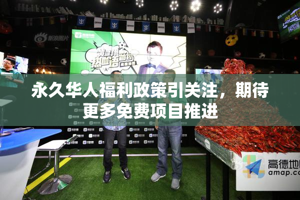 永久华人福利政策引关注，期待更多免费项目推进