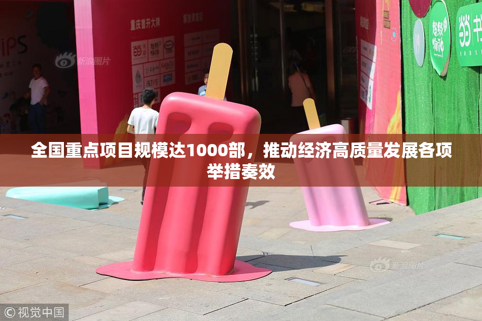 全国重点项目规模达1000部，推动经济高质量发展各项举措奏效