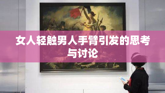 女人轻触男人手臂引发的思考与讨论