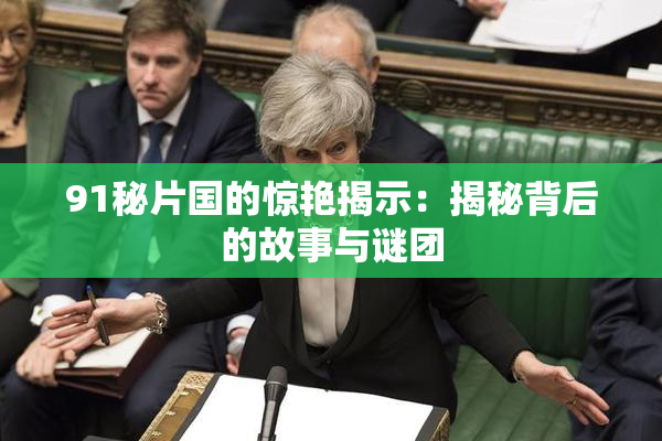 91秘片国的惊艳揭示：揭秘背后的故事与谜团