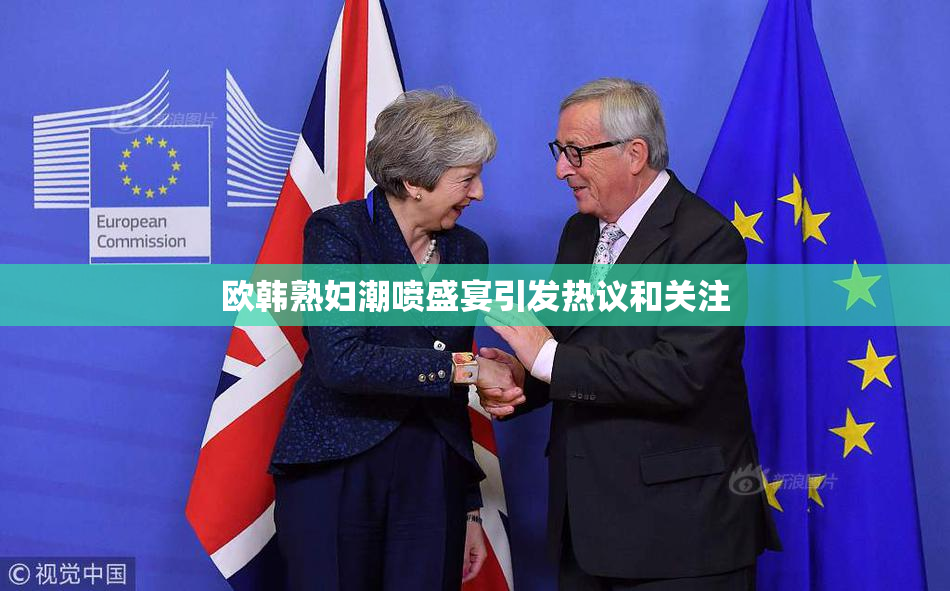 欧韩熟妇潮喷盛宴引发热议和关注