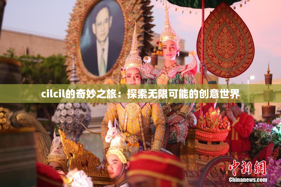 cilcil的奇妙之旅：探索无限可能的创意世界