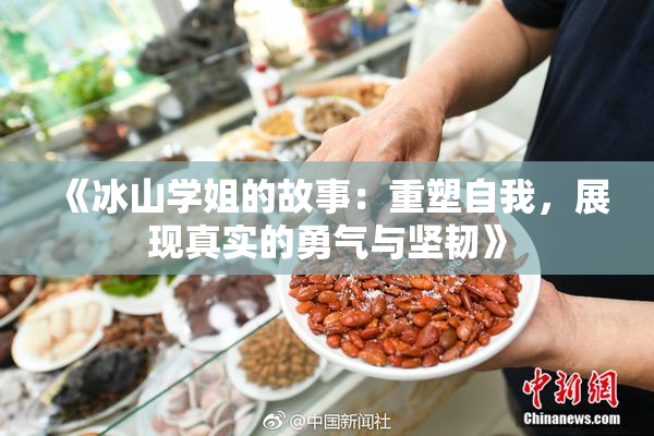 《冰山学姐的故事：重塑自我，展现真实的勇气与坚韧》
