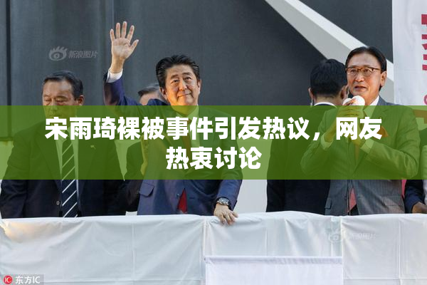 宋雨琦裸被事件引发热议，网友热衷讨论