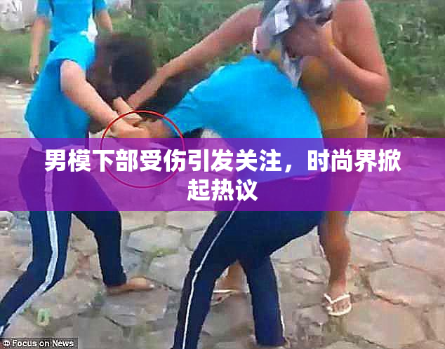 男模下部受伤引发关注，时尚界掀起热议
