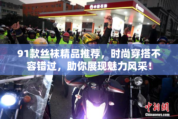 91款丝袜精品推荐，时尚穿搭不容错过，助你展现魅力风采！