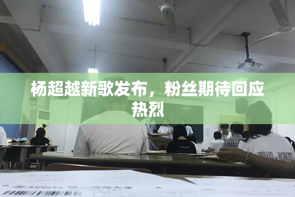 杨超越新歌发布，粉丝期待回应热烈