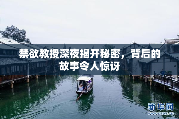 禁欲教授深夜揭开秘密，背后的故事令人惊讶