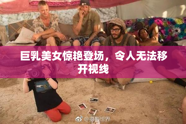 巨乳美女惊艳登场，令人无法移开视线