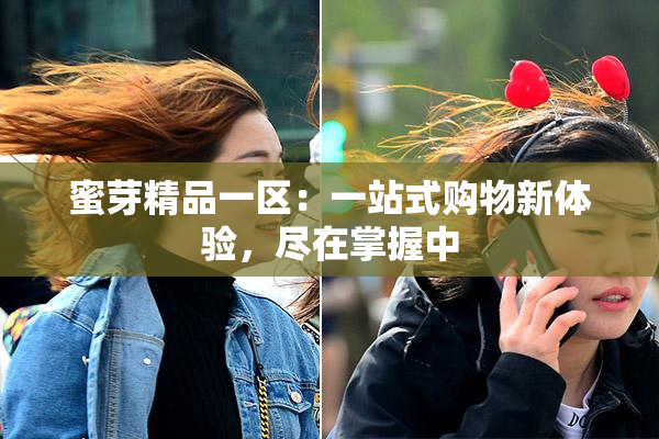 蜜芽精品一区：一站式购物新体验，尽在掌握中