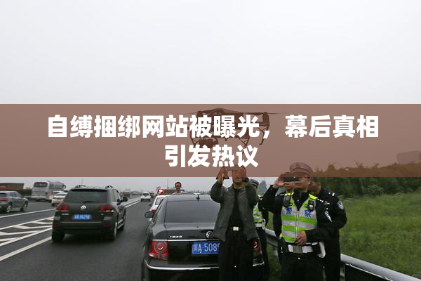 自缚捆绑网站被曝光，幕后真相引发热议
