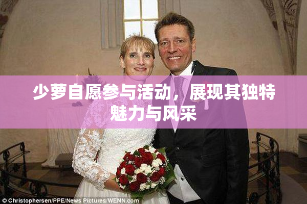 少萝自愿参与活动，展现其独特魅力与风采